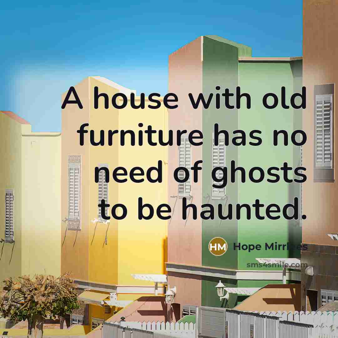 “A house with old furniture has no need of ghosts…” quote by Hope Mirrlees