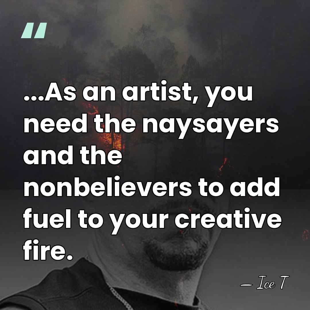 ...As an artist, you need the naysayers and the nonbelievers to add&hellip; - Ice T
