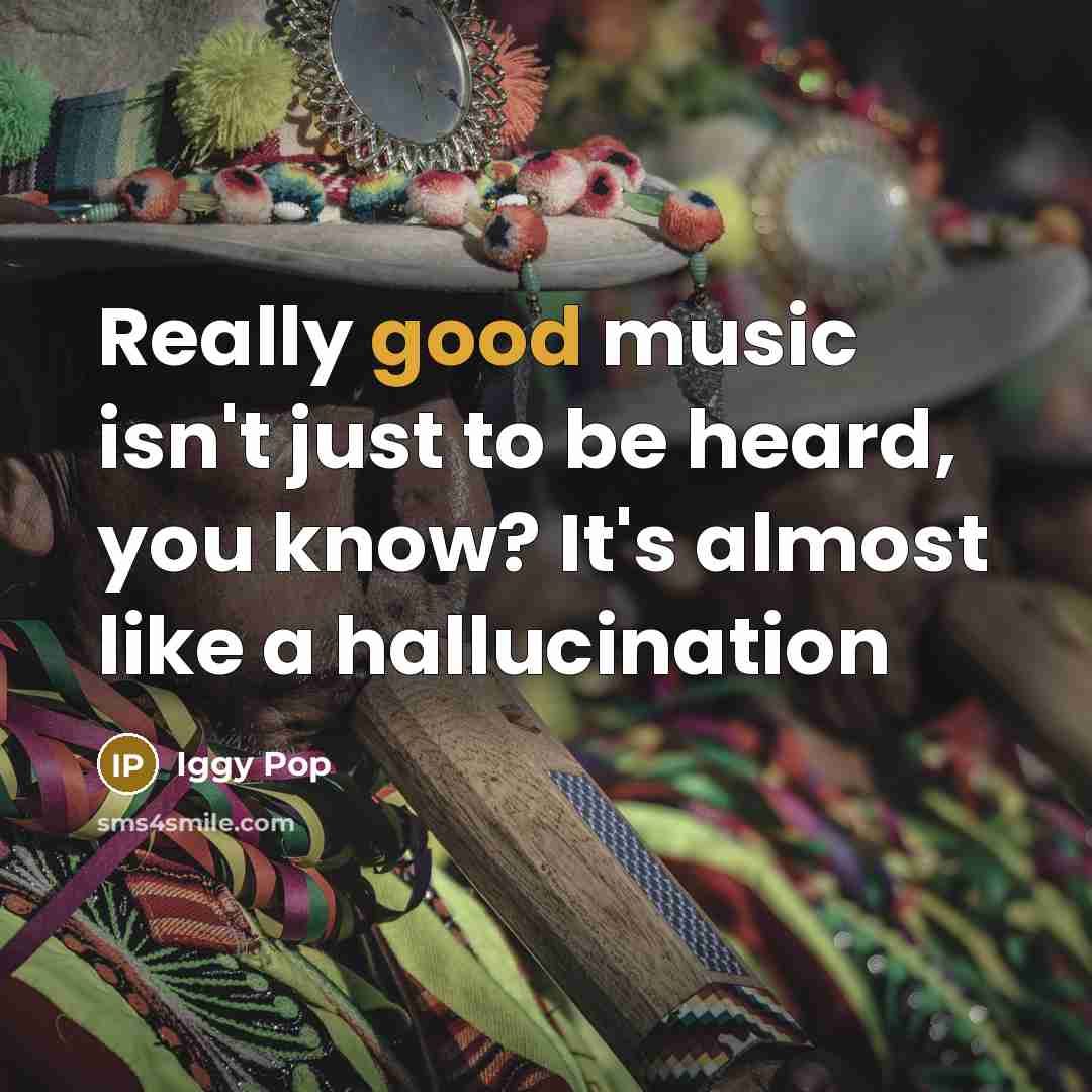 “Really good music isn't just to be heard, you know?…” quote by Iggy Pop