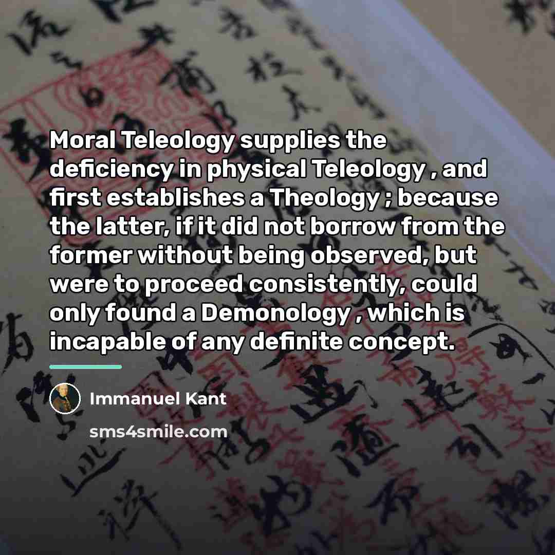 “Moral Teleology supplies the deficiency in physical Teleology , and…” quote by Immanuel Kant