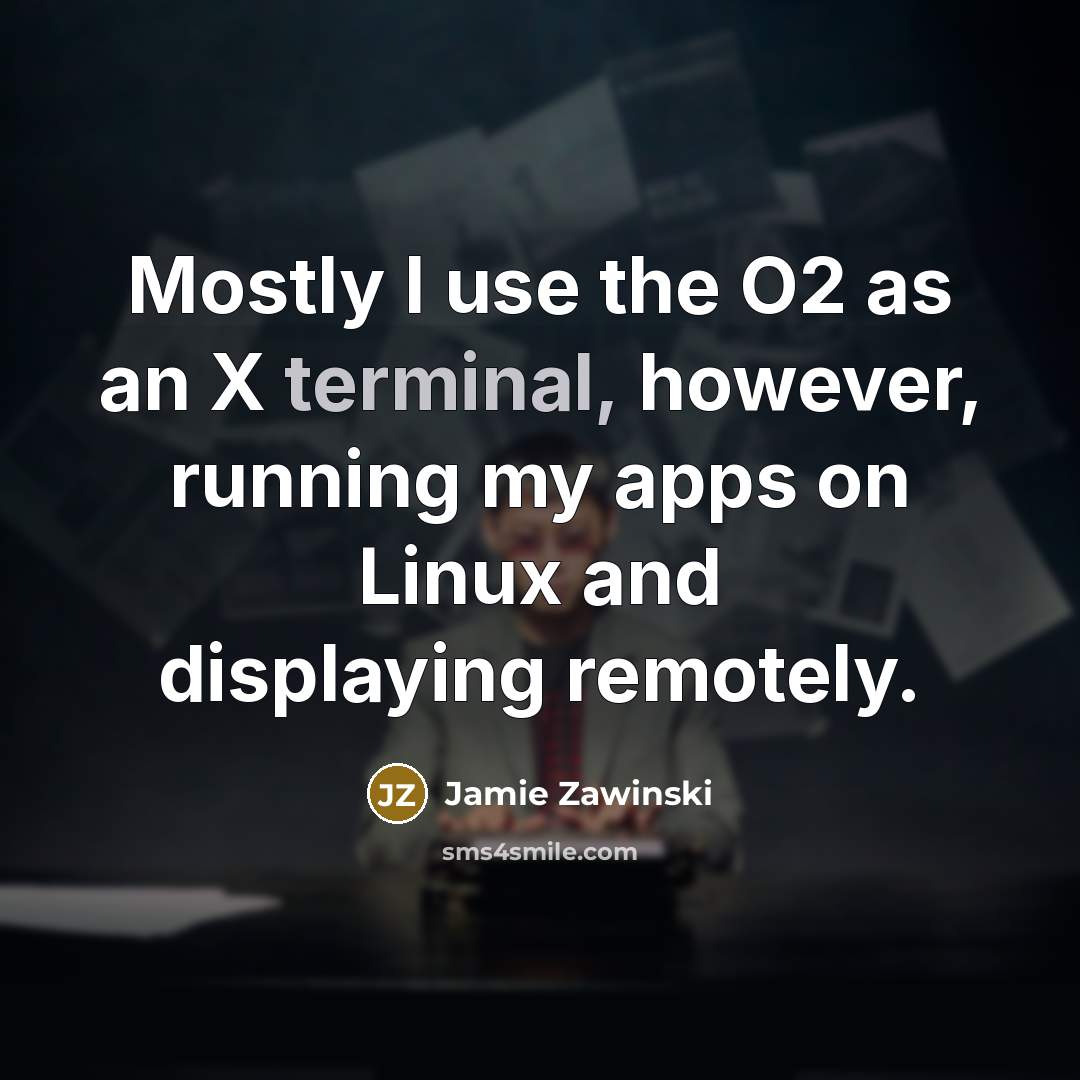 “Mostly I use the O2 as an X terminal, however,…” quote by Jamie Zawinski