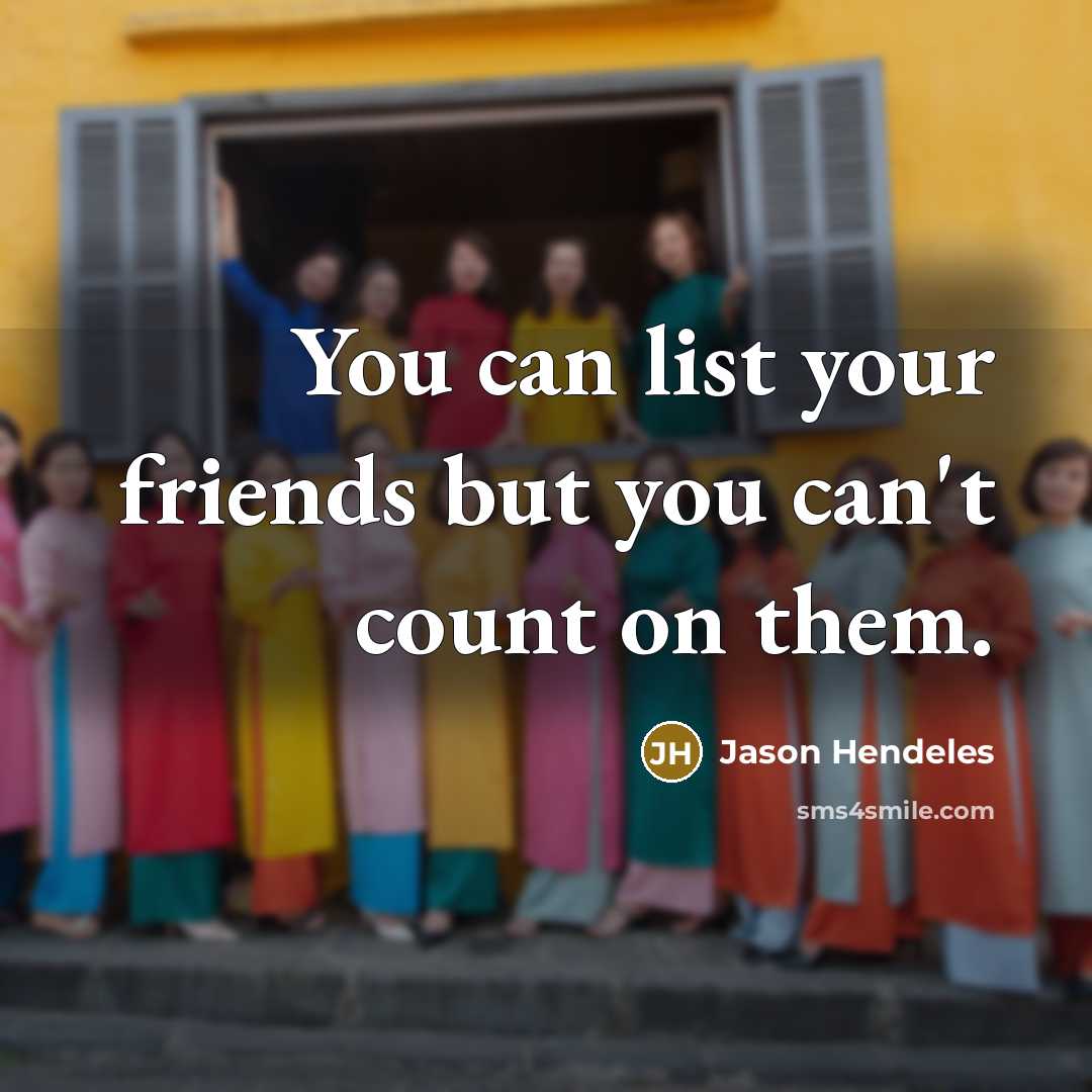 “You can list your friends but you can't count on…” quote by Jason Hendeles