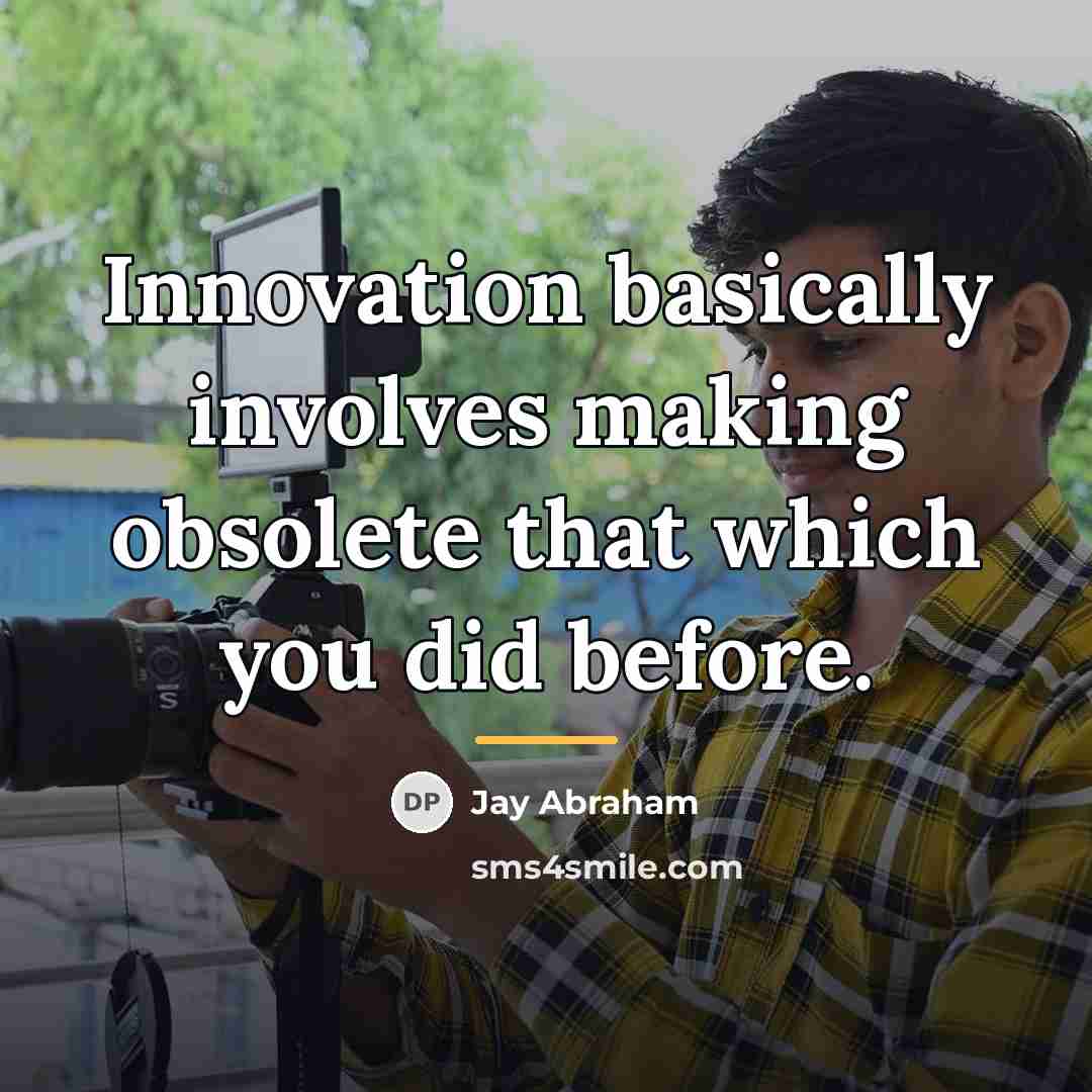 “Innovation basically involves making obsolete that which you did before.…” quote by Jay Abraham