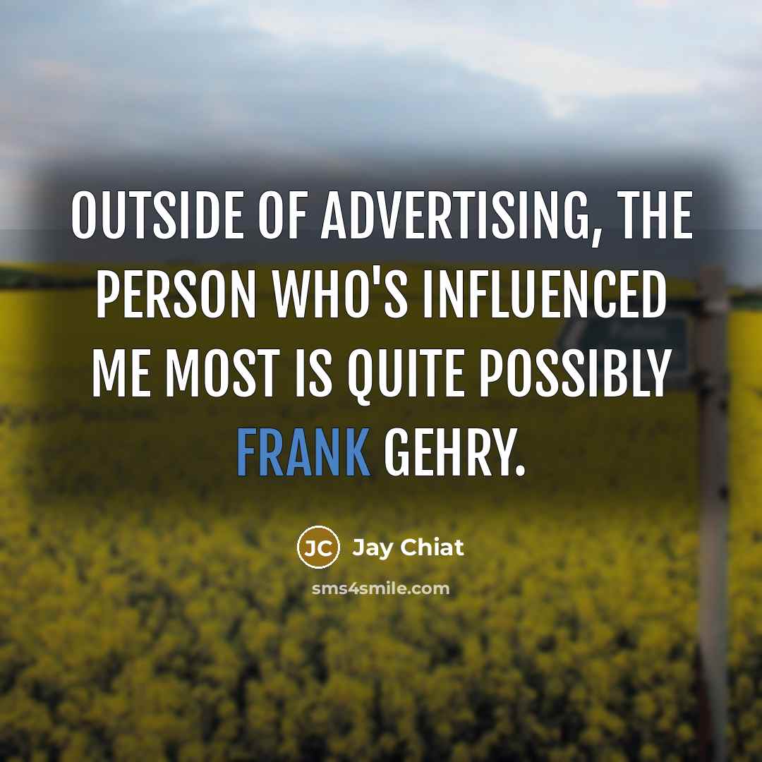 “Outside of advertising, the person who's influenced me most is…” quote by Jay Chiat