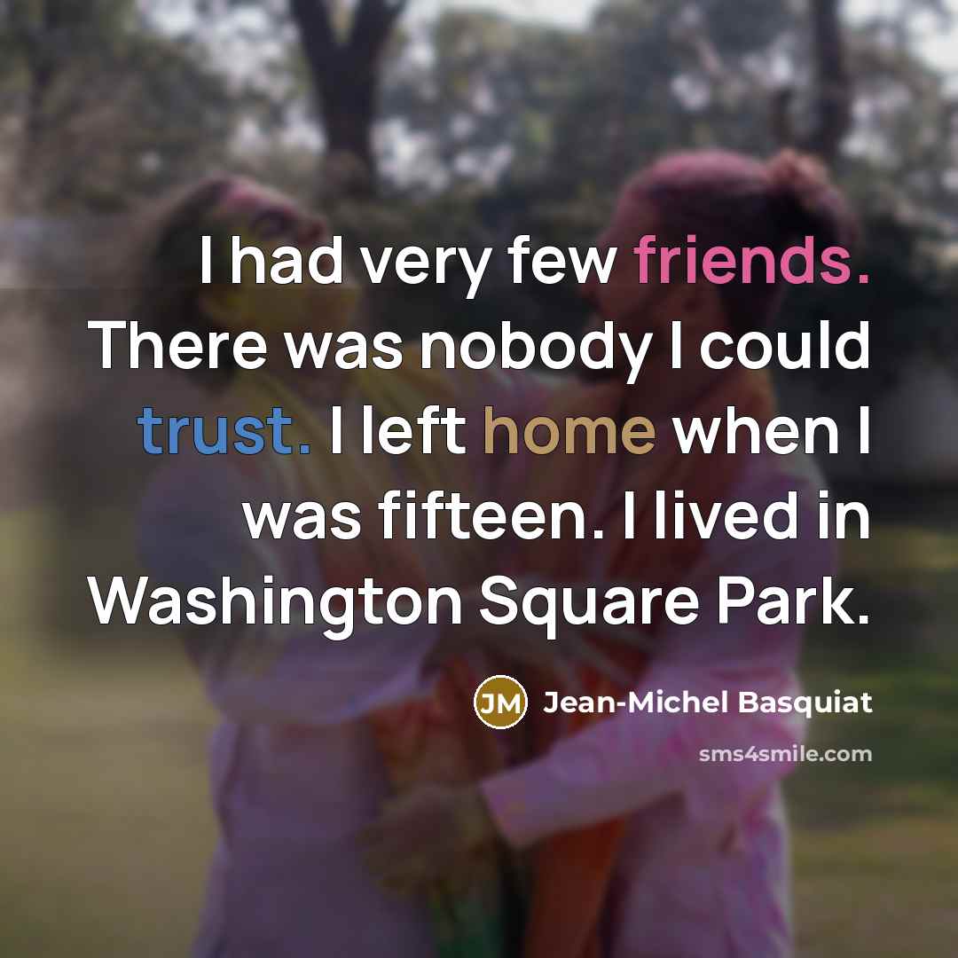“I had very few friends. There was nobody I could…” quote by Jean-Michel Basquiat