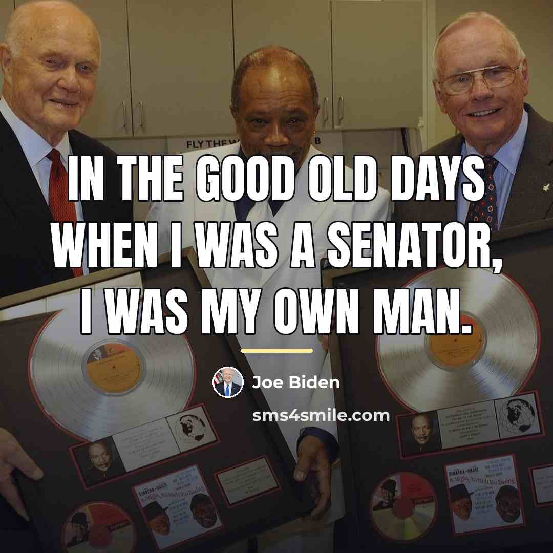 “In the good old days when I was a senator,…” quote by Joe Biden