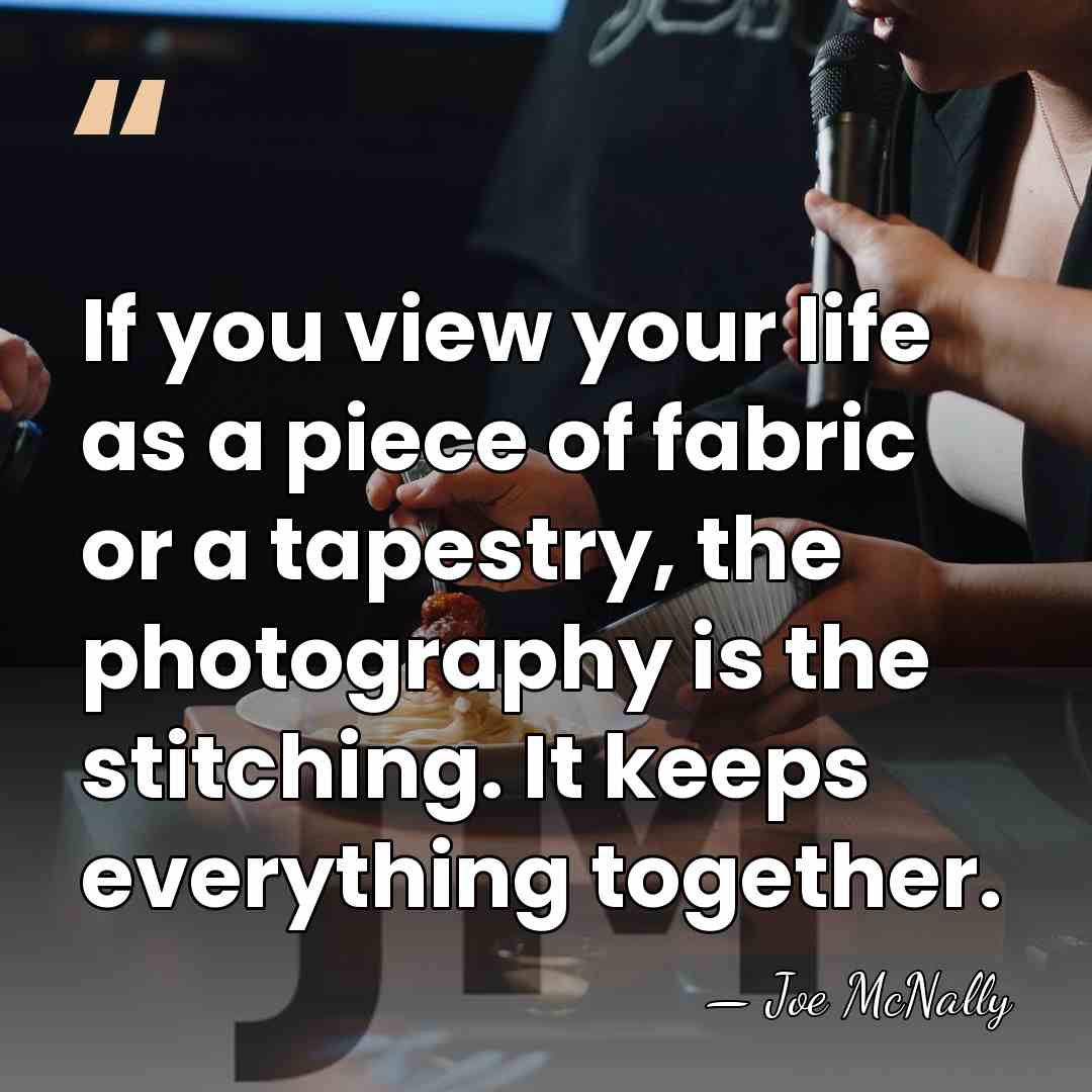 If you view your life as a piece of fabric or a&hellip; - Joe McNally