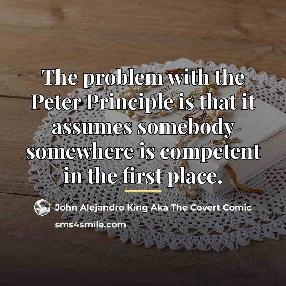“The problem with the Peter Principle is that it assumes…” quote by John Alejandro King Aka The Covert Comic