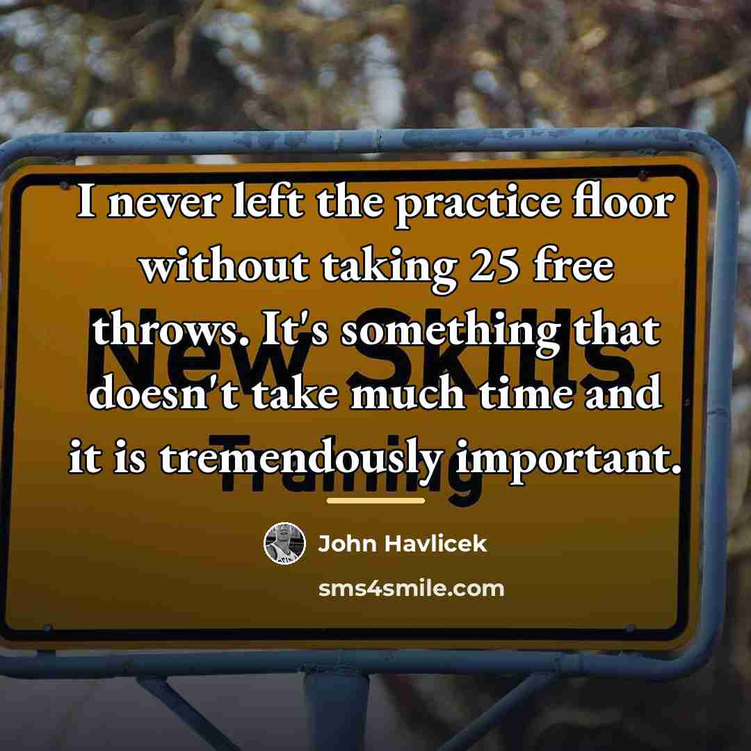 “I never left the practice floor without taking 25 free…” quote by John Havlicek