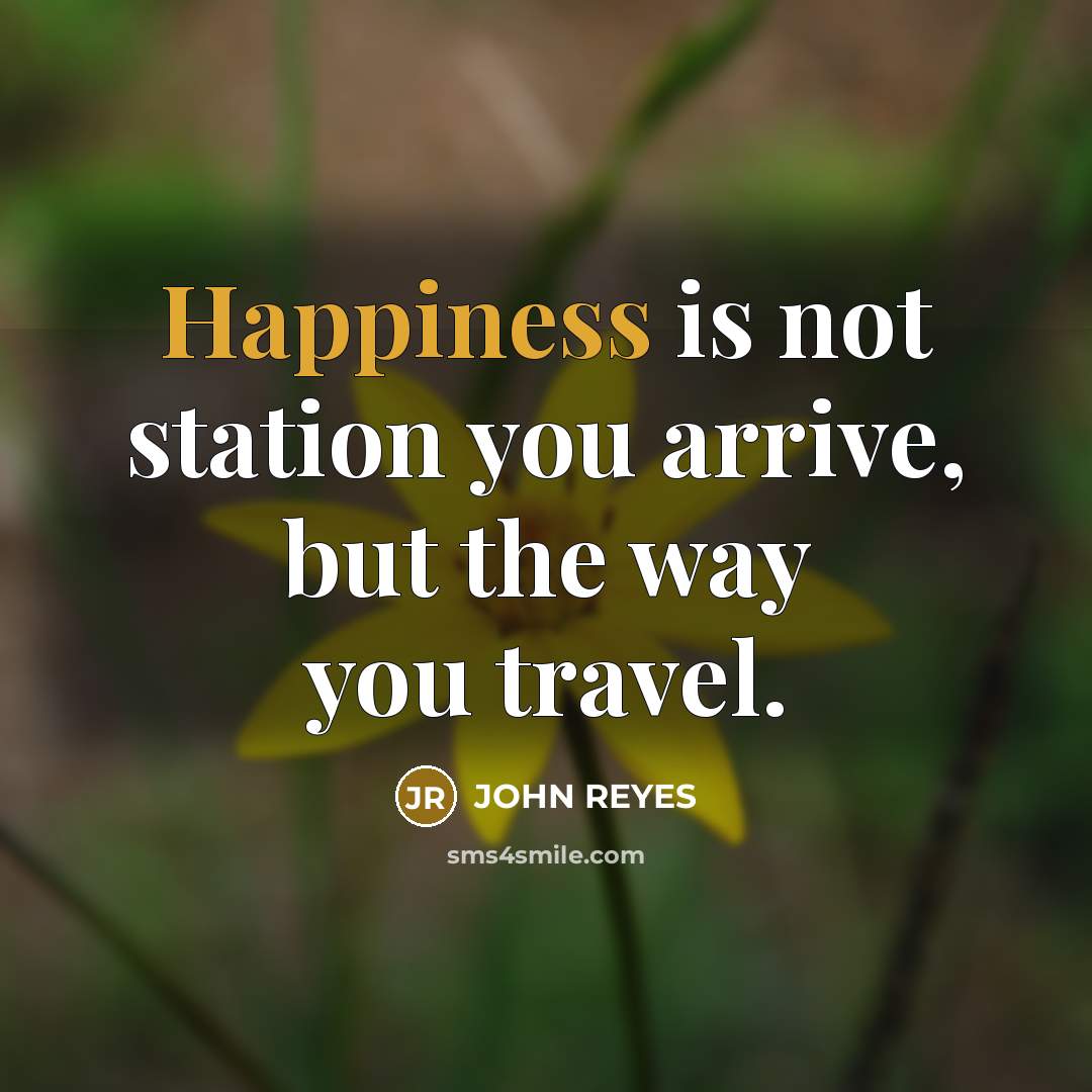 “Happiness is not station you arrive, but the way you…” quote by John Reyes