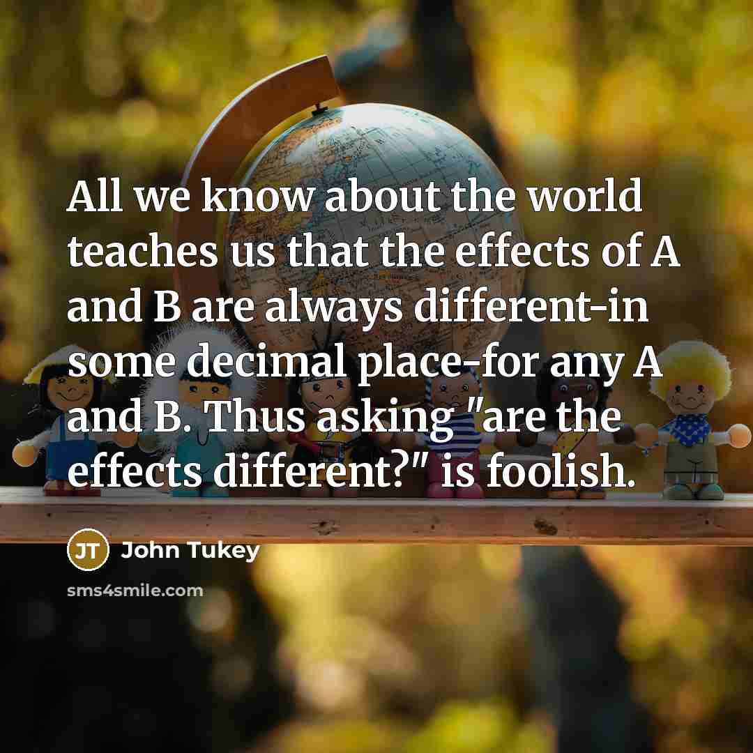 “All we know about the world teaches us that the…” quote by John Tukey