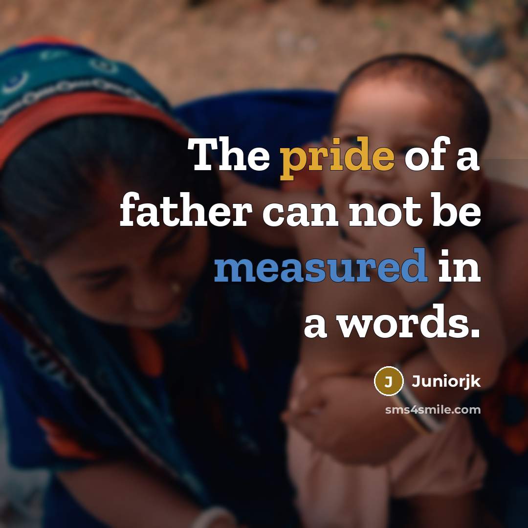 “The pride of a father can not be measured in a words.” quote by Juniorjk