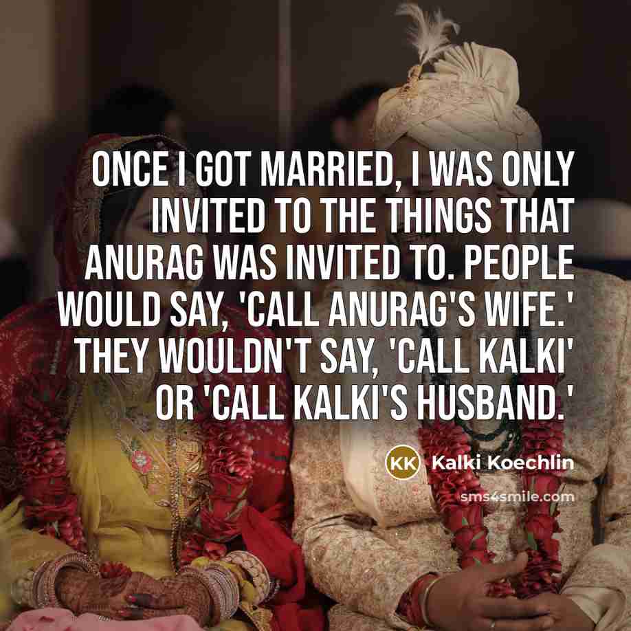 “Once I got married, I was only invited to the…” quote by Kalki Koechlin