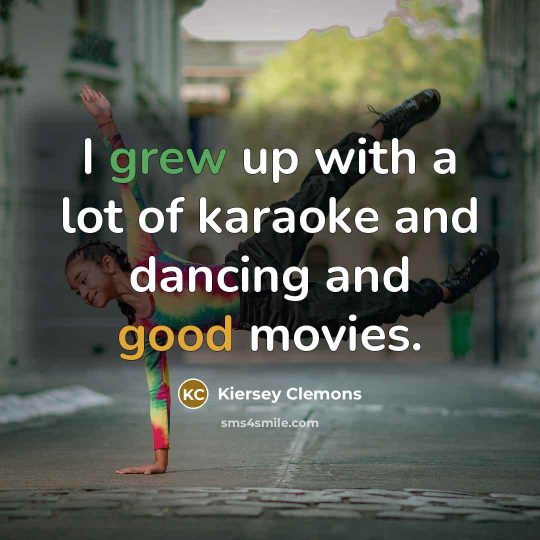 “I grew up with a lot of karaoke and dancing…” quote by Kiersey Clemons