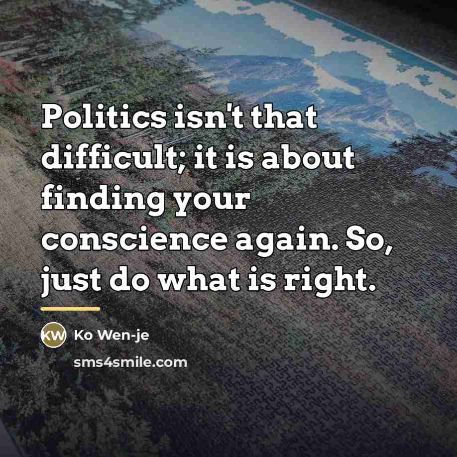“Politics isn't that difficult; it is about finding your conscience…” quote by Ko Wen-je