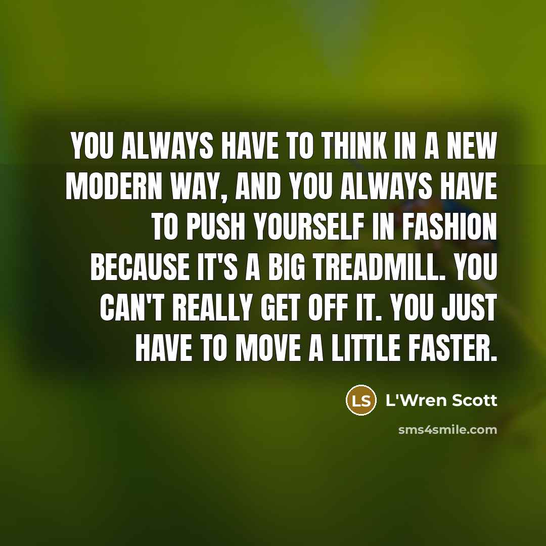 “You always have to think in a new modern way,…” quote by L'Wren Scott