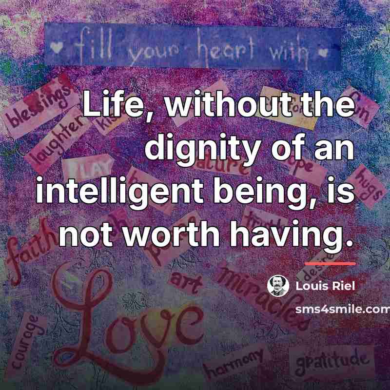 “Life, without the dignity of an intelligent being, is not…” quote by Louis Riel