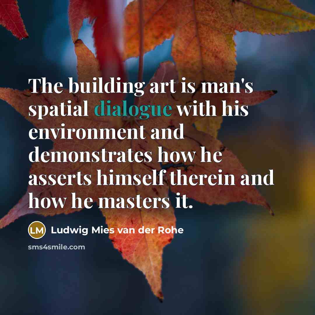 “The building art is man's spatial dialogue with his environment…” quote by Ludwig Mies van der Rohe