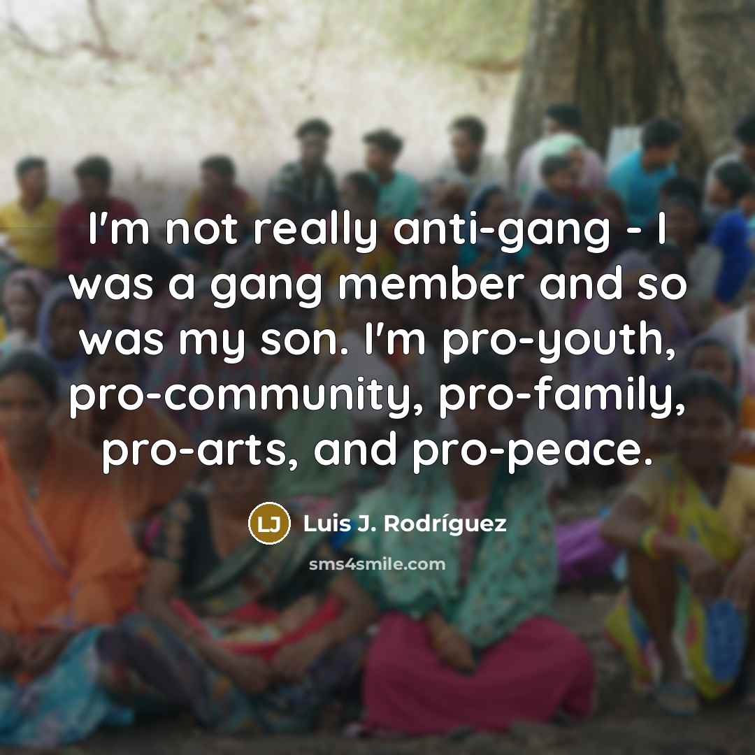 “I'm not really anti-gang - I was a gang member…” quote by Luis J. Rodriguez
