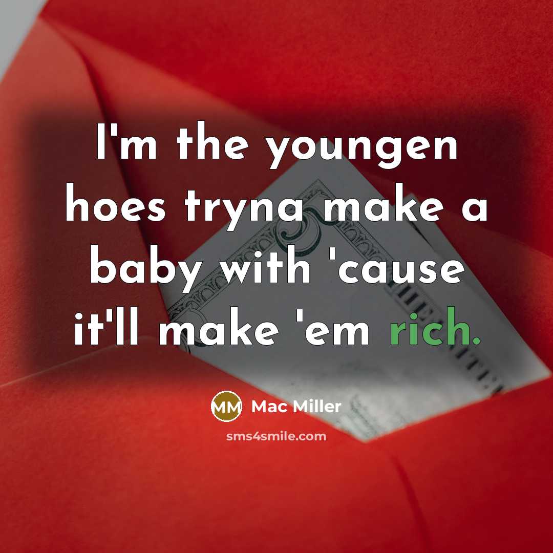“I'm the youngen hoes tryna make a baby with 'cause…” quote by Mac Miller