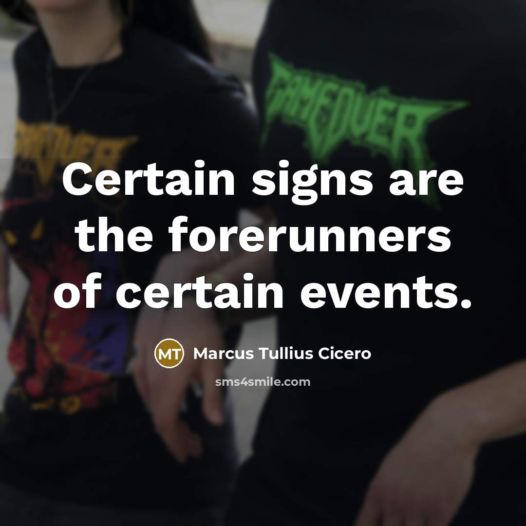 “Certain signs are the forerunners of certain events.…” quote by Marcus Tullius Cicero