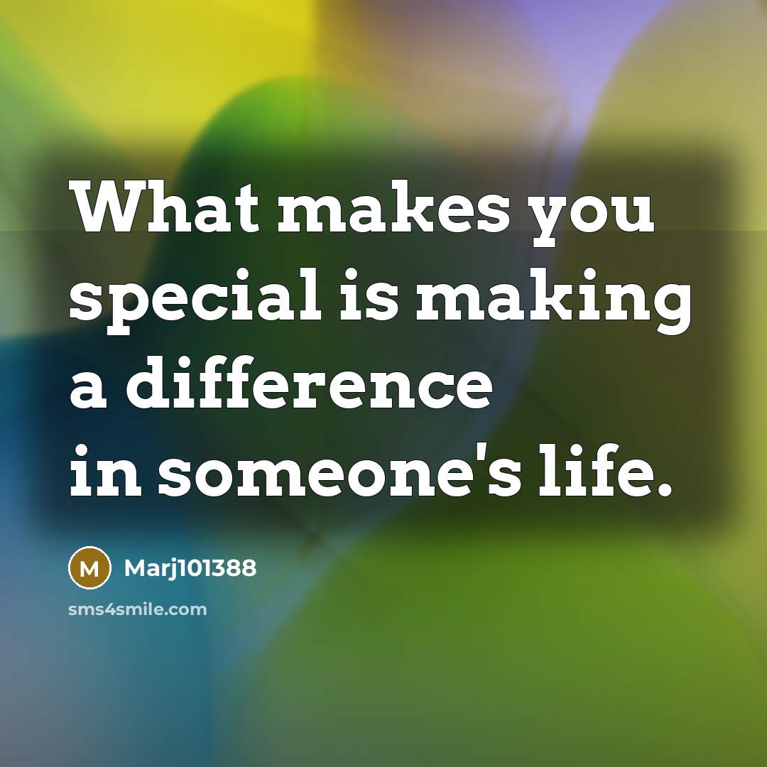 “What makes you special is making a difference in someone's life.” quote by Marj101388
