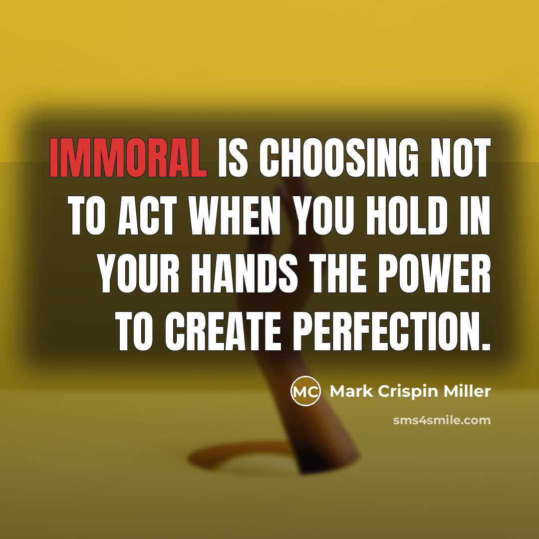 “Immoral is choosing not to act when you hold in…” quote by Mark Crispin Miller