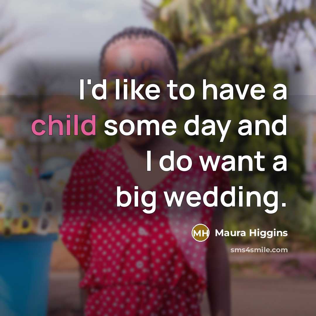 “I'd like to have a child some day and I…” quote by Maura Higgins