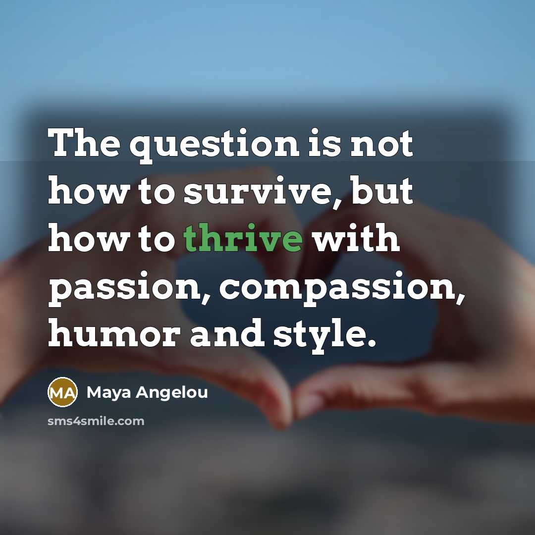 “The question is not how to survive, but how to…” quote by Maya Angelou