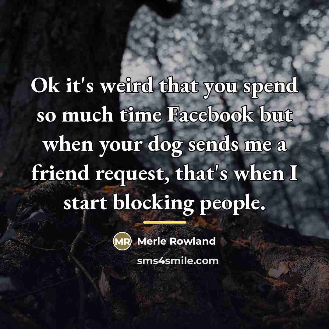 “Ok it's weird that you spend so much time Facebook…” quote by Merle Rowland