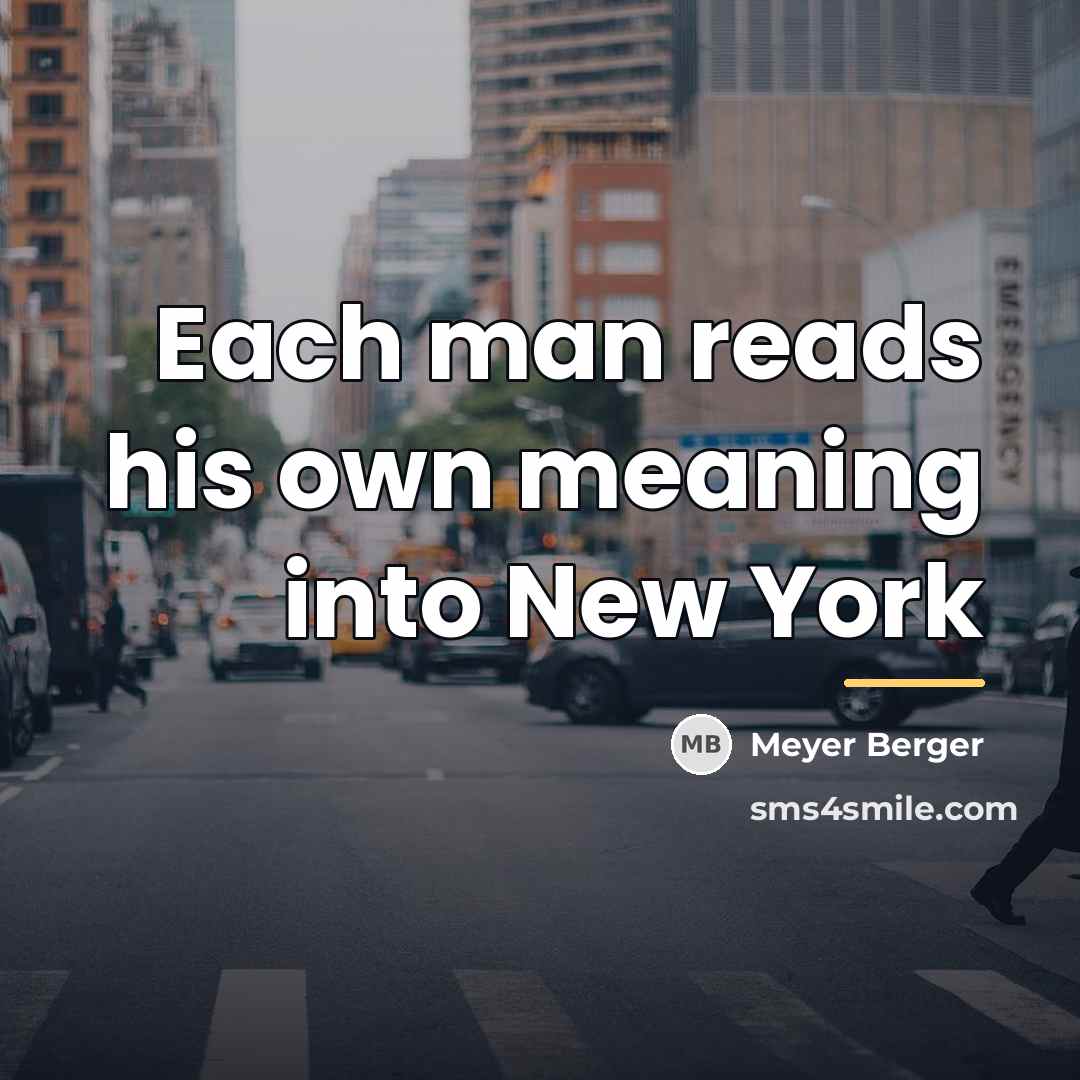 “Each man reads his own meaning into New York…” quote by Meyer Berger