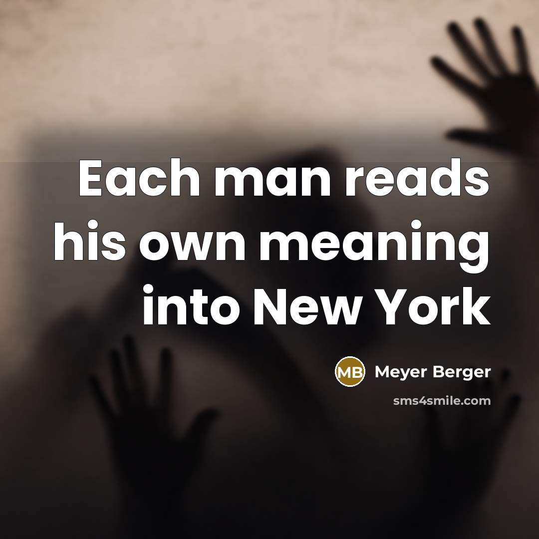 “Each man reads his own meaning into New York” quote by Meyer Berger
