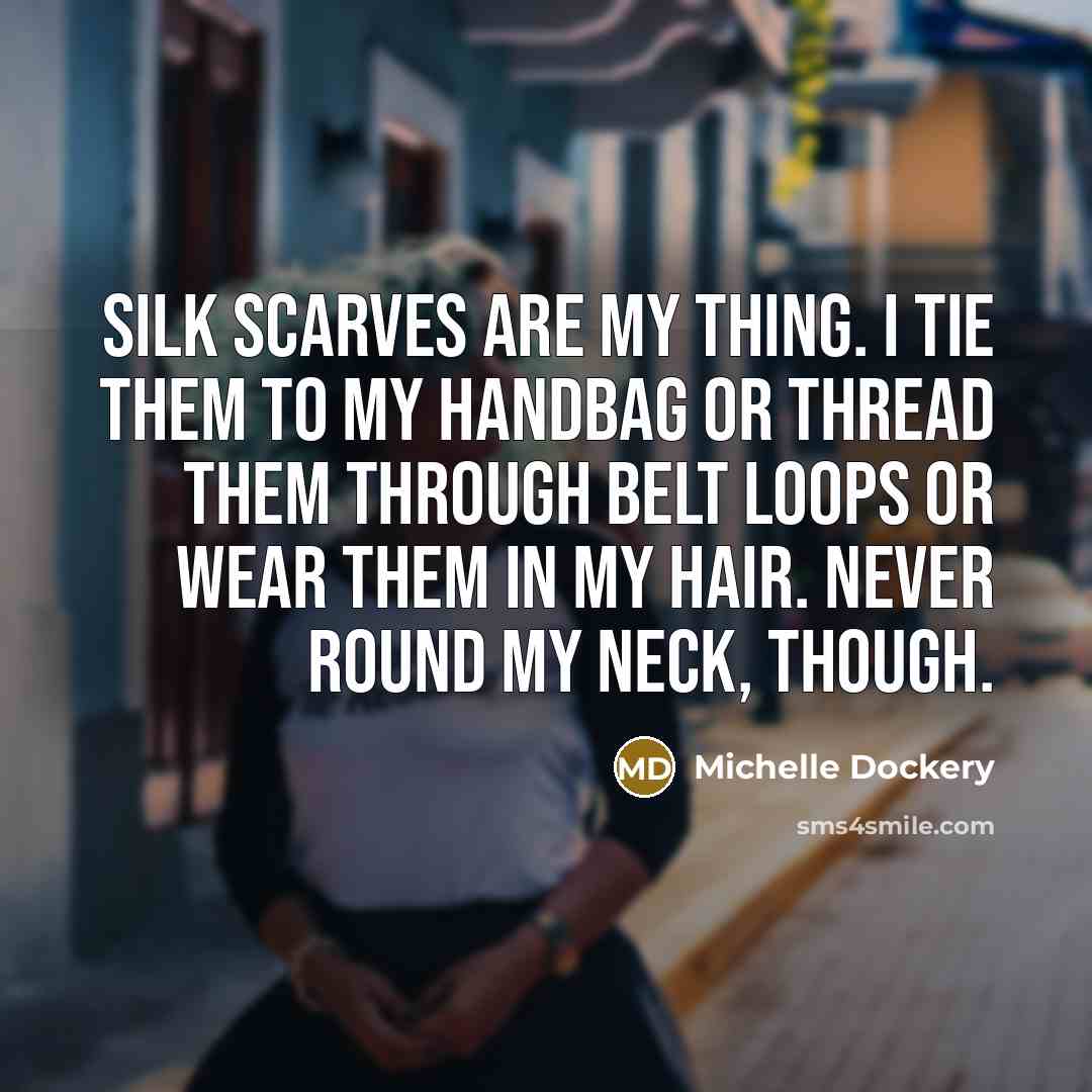 “Silk scarves are my thing. I tie them to my…” quote by Michelle Dockery