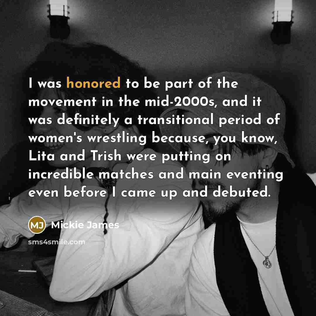 “I was honored to be part of the movement in…” quote by Mickie James