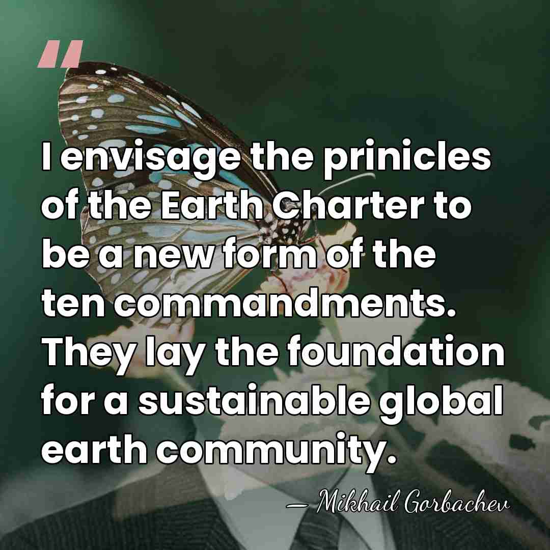I envisage the prinicles of the Earth Charter to be a new&hellip; - Mikhail Gorbachev