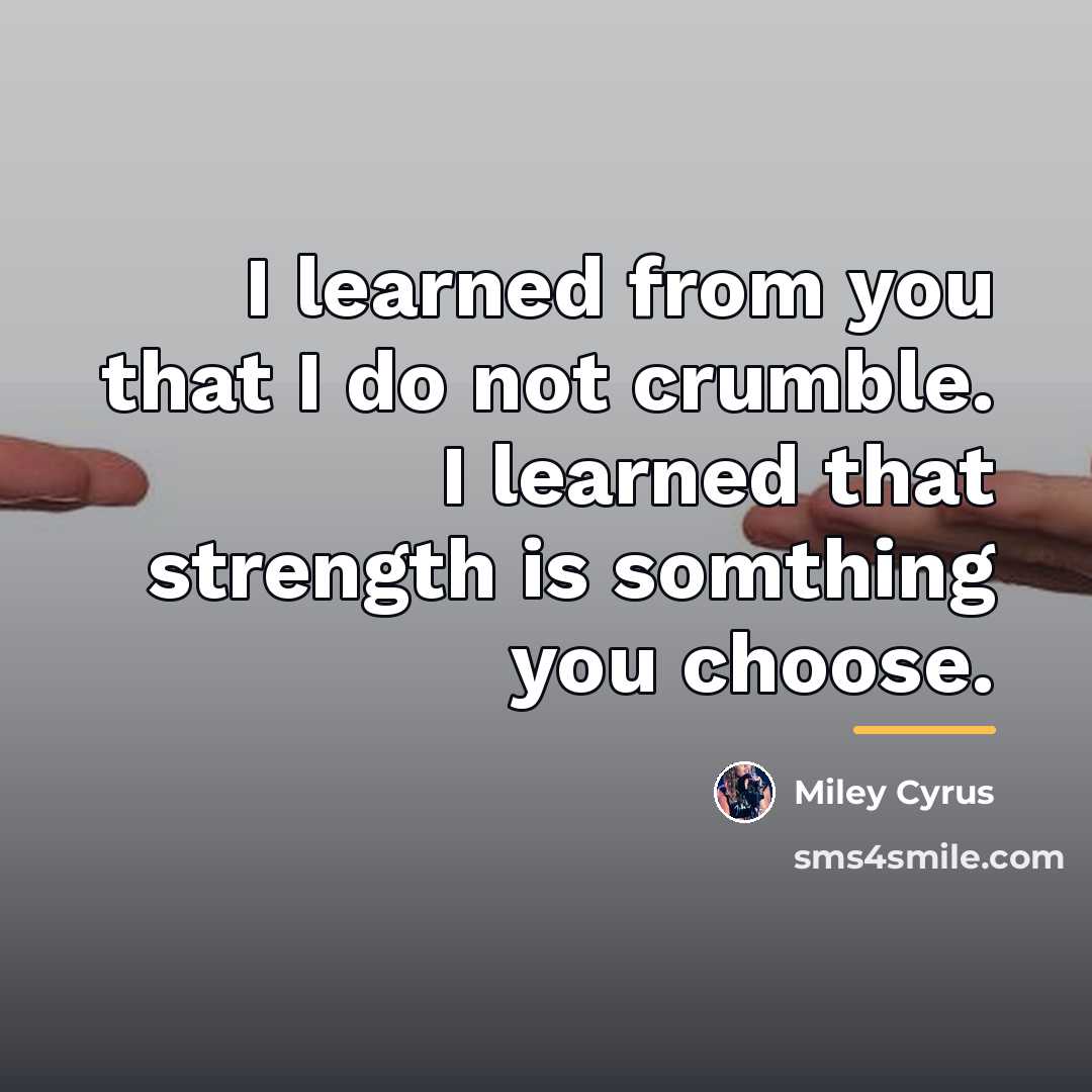 “I learned from you that I do not crumble. I…” quote by Miley Cyrus