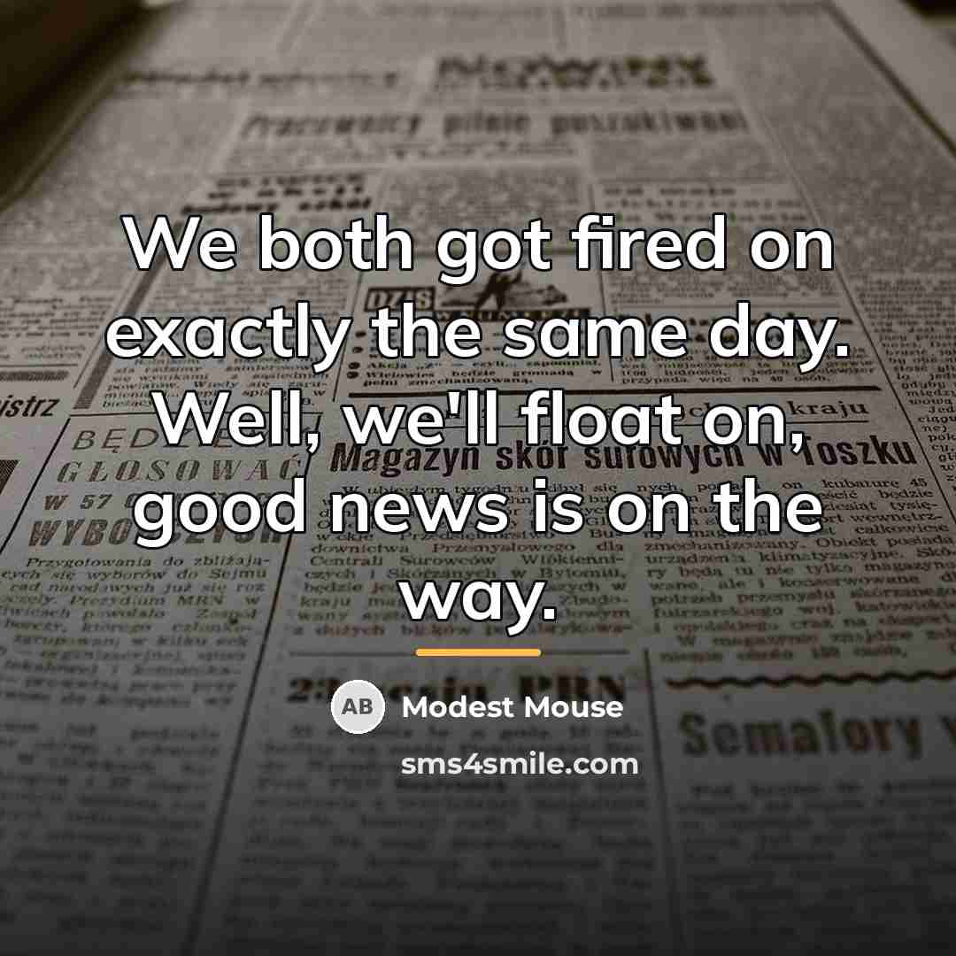 “We both got fired on exactly the same day. Well,…” quote by Modest Mouse
