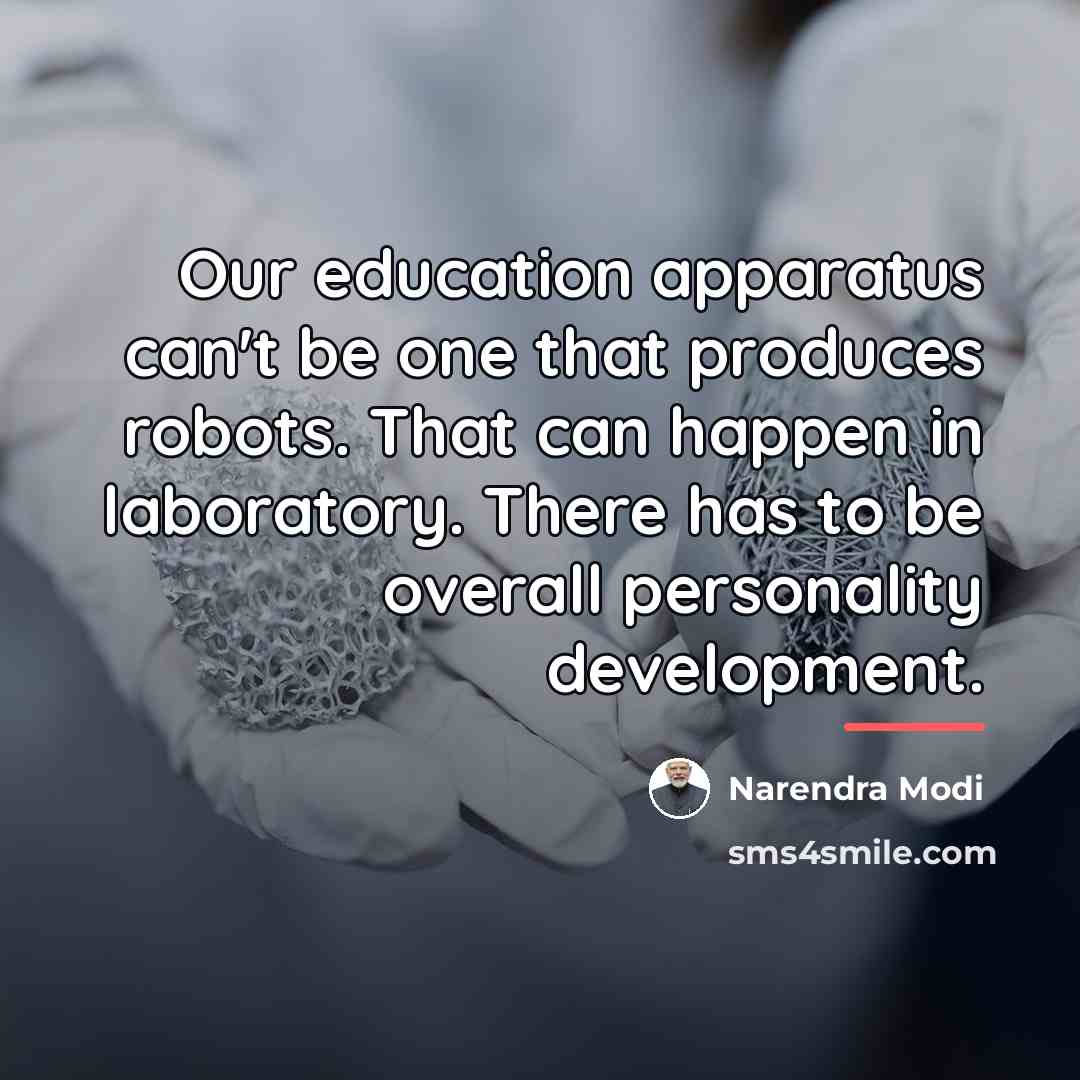 “Our education apparatus can't be one that produces robots. That…” quote by Narendra Modi