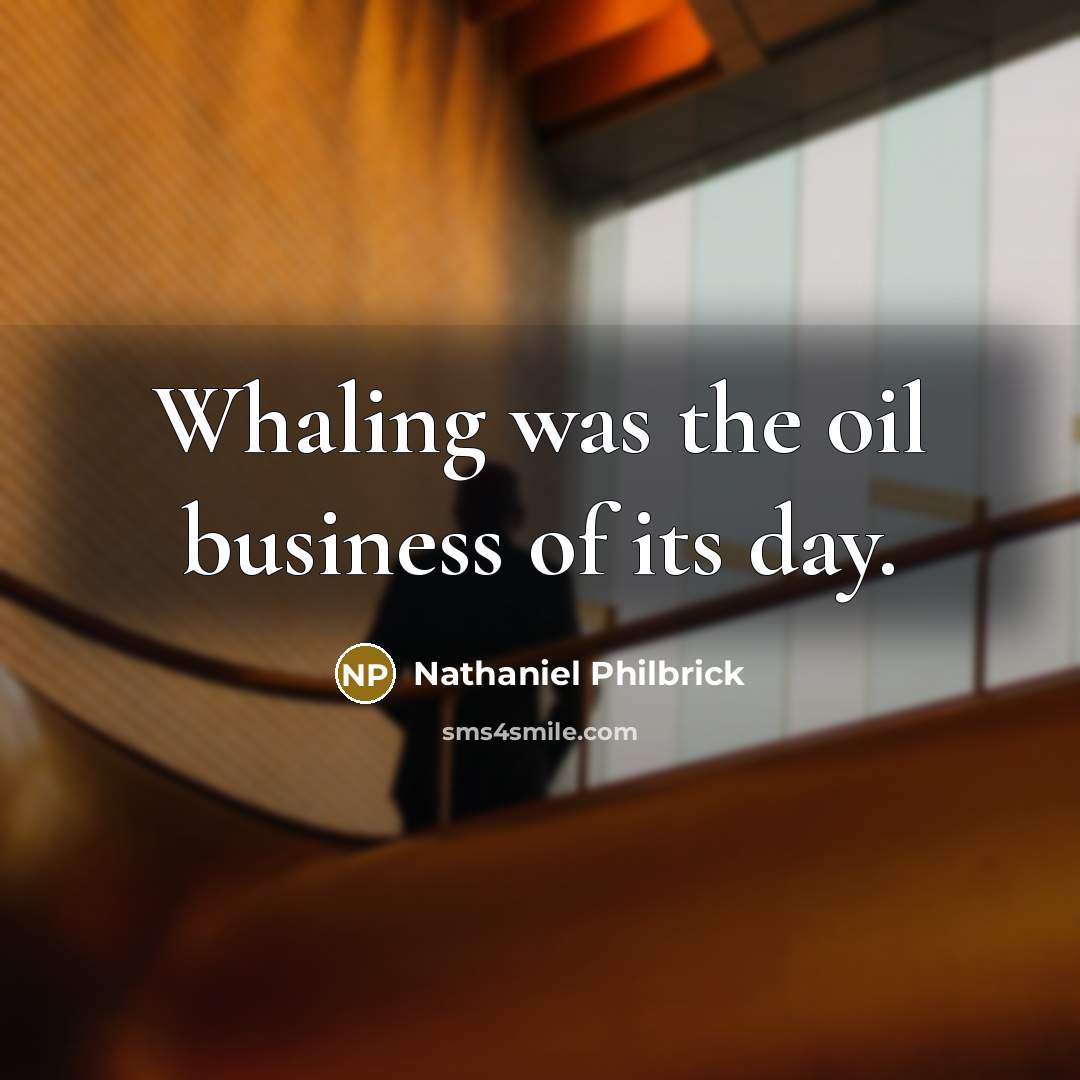 “Whaling was the oil business of its day.…” quote by Nathaniel Philbrick