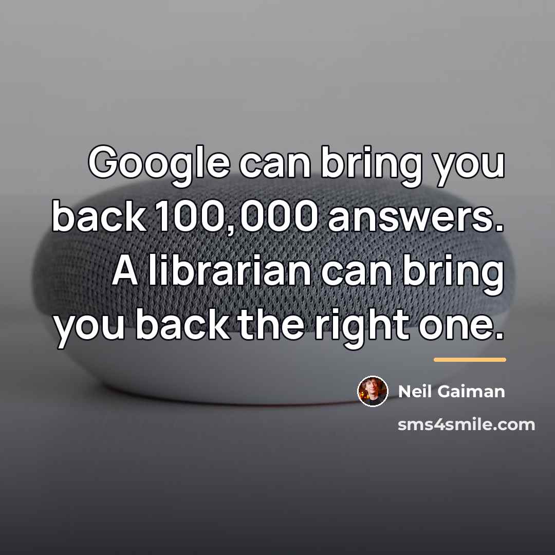 “Google can bring you back 100,000 answers. A librarian can…” quote by Neil Gaiman