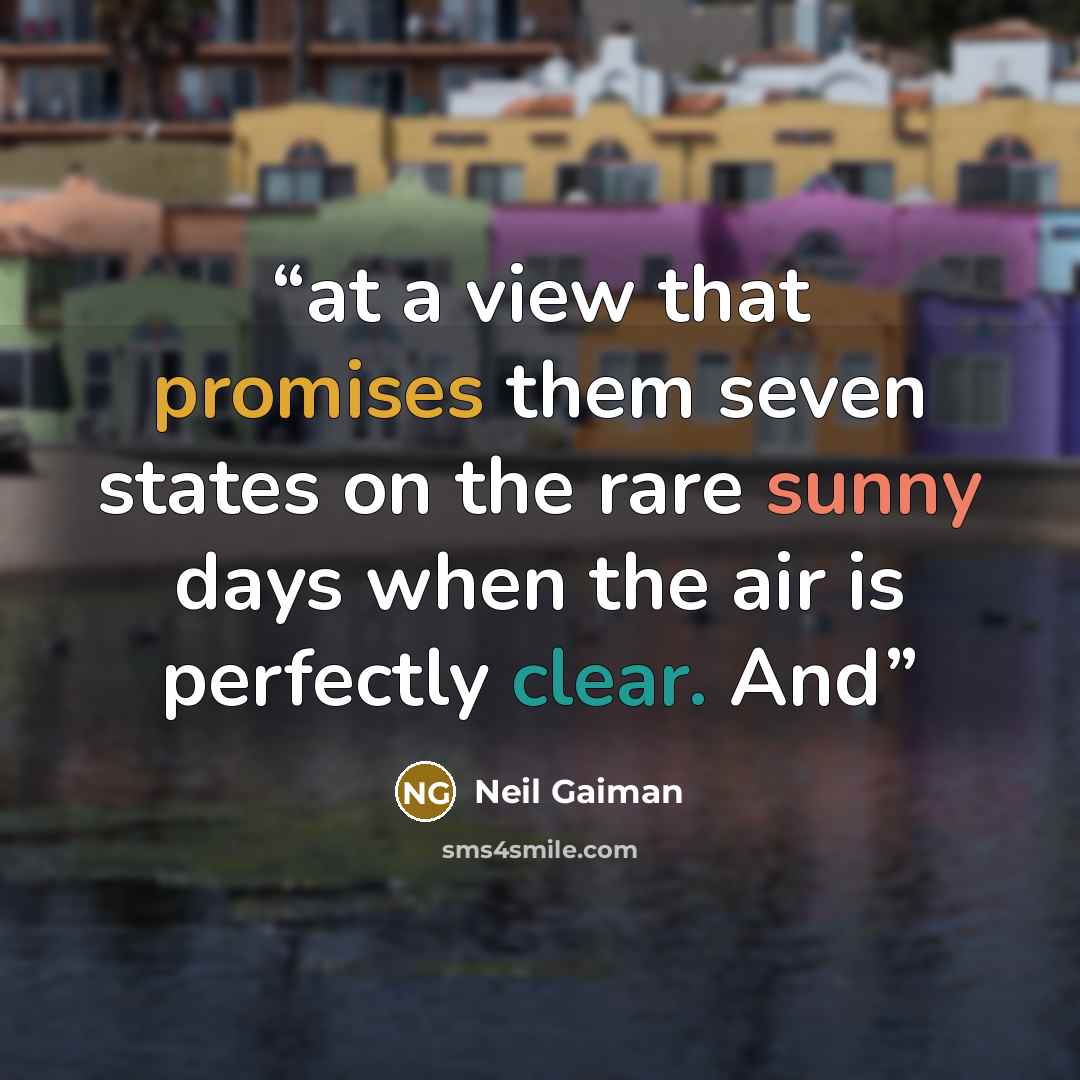 “at a view that promises them seven states on the rare sunny days when the air is perfectly clear. And” quote by Neil Gaiman