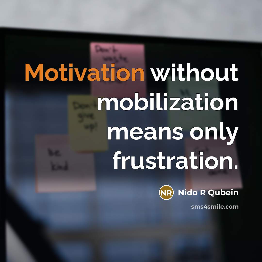 “Motivation without mobilization means only frustration.…” quote by Nido R Qubein