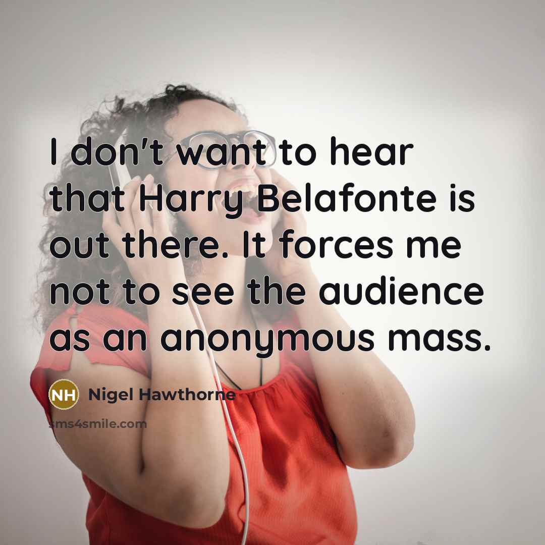 “I don't want to hear that Harry Belafonte is out…” quote by Nigel Hawthorne