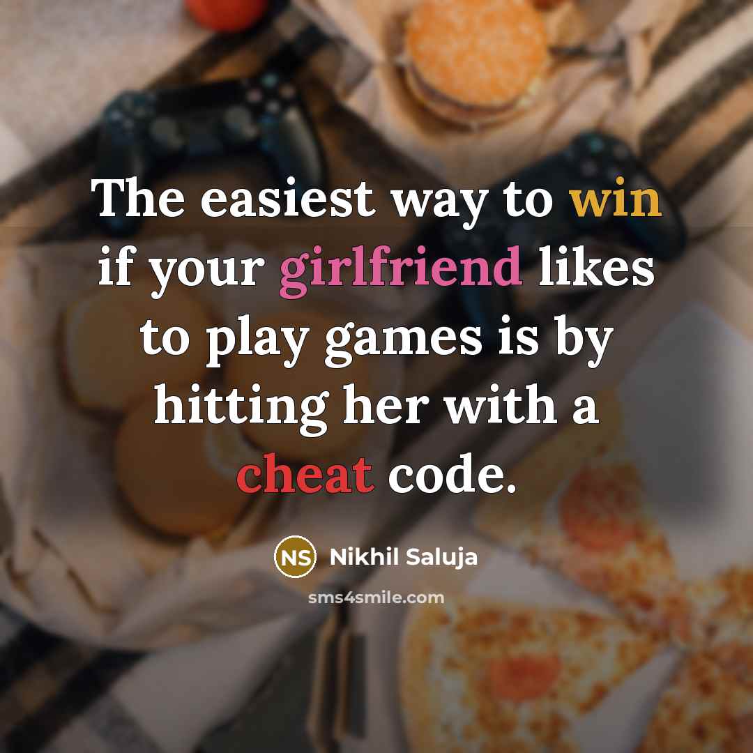 “The easiest way to win if your girlfriend likes to play games is by hitting her with a cheat code.” quote by Nikhil Saluja