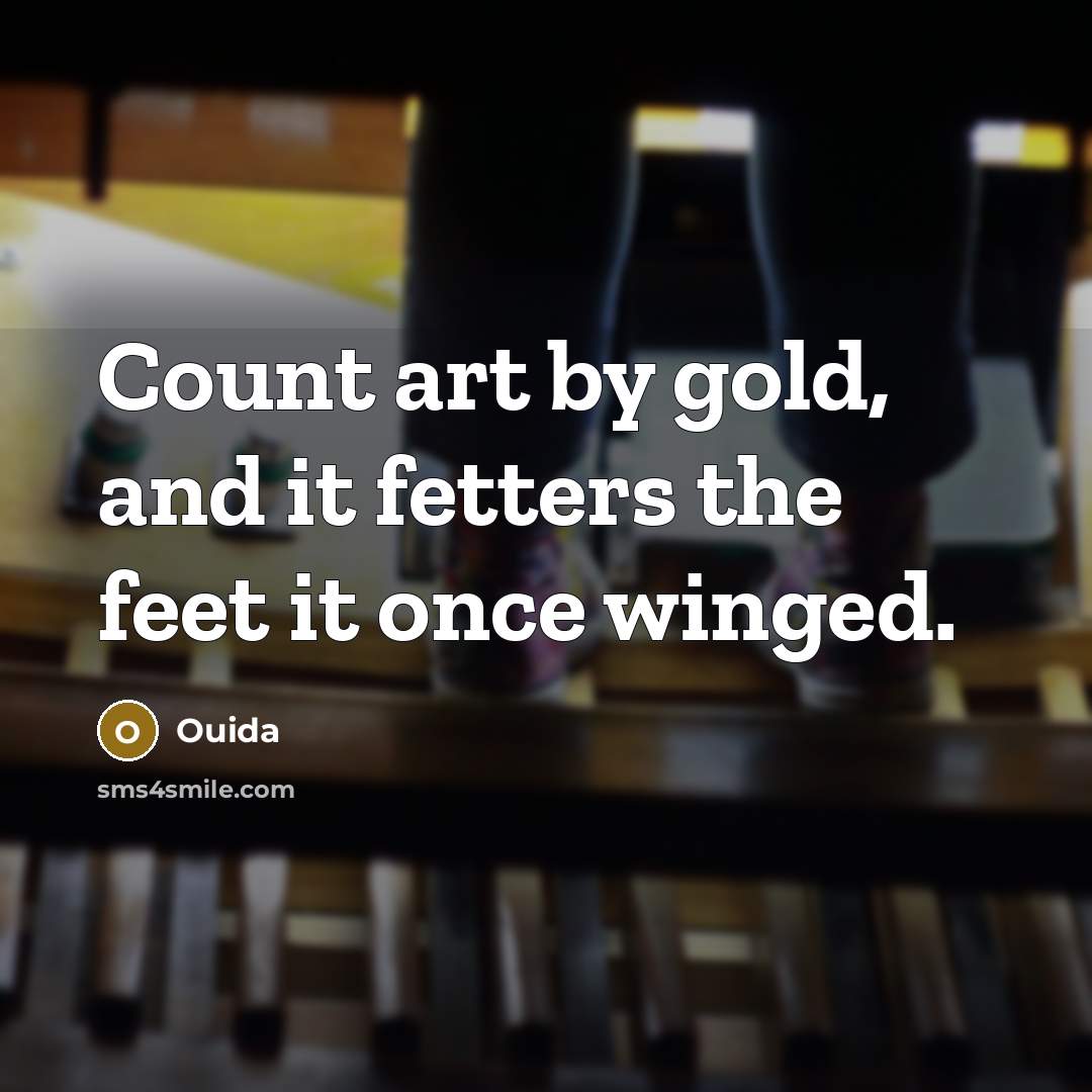 “Count art by gold, and it fetters the feet it…” quote by Ouida