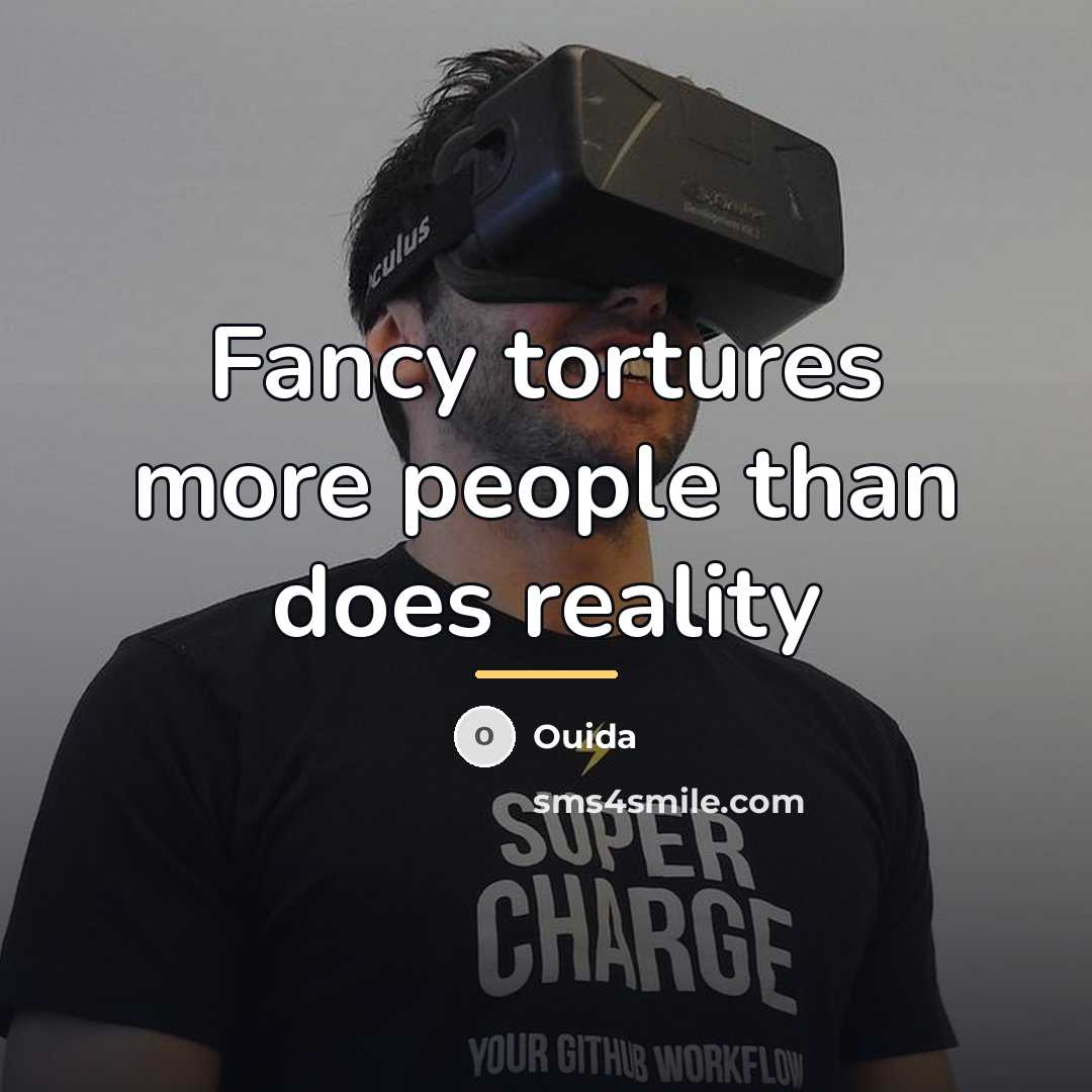 “Fancy tortures more people than does reality…” quote by Ouida