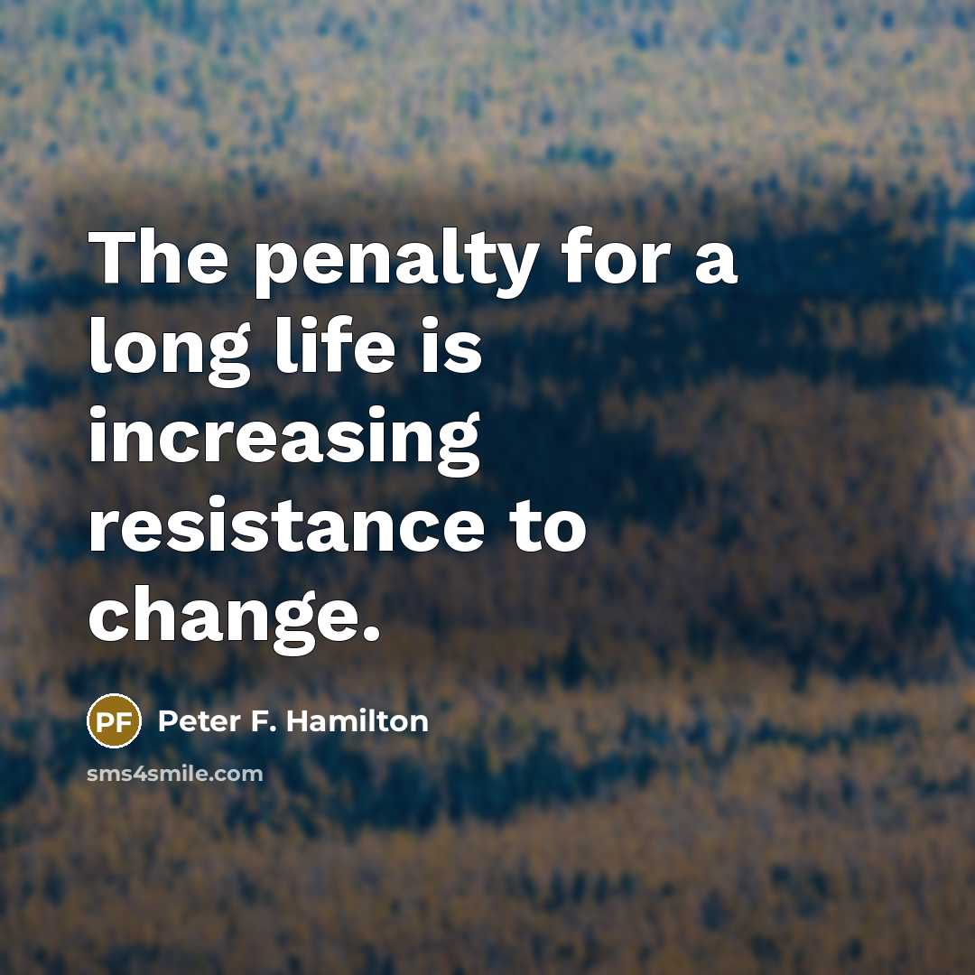 “The penalty for a long life is increasing resistance to…” quote by Peter F. Hamilton