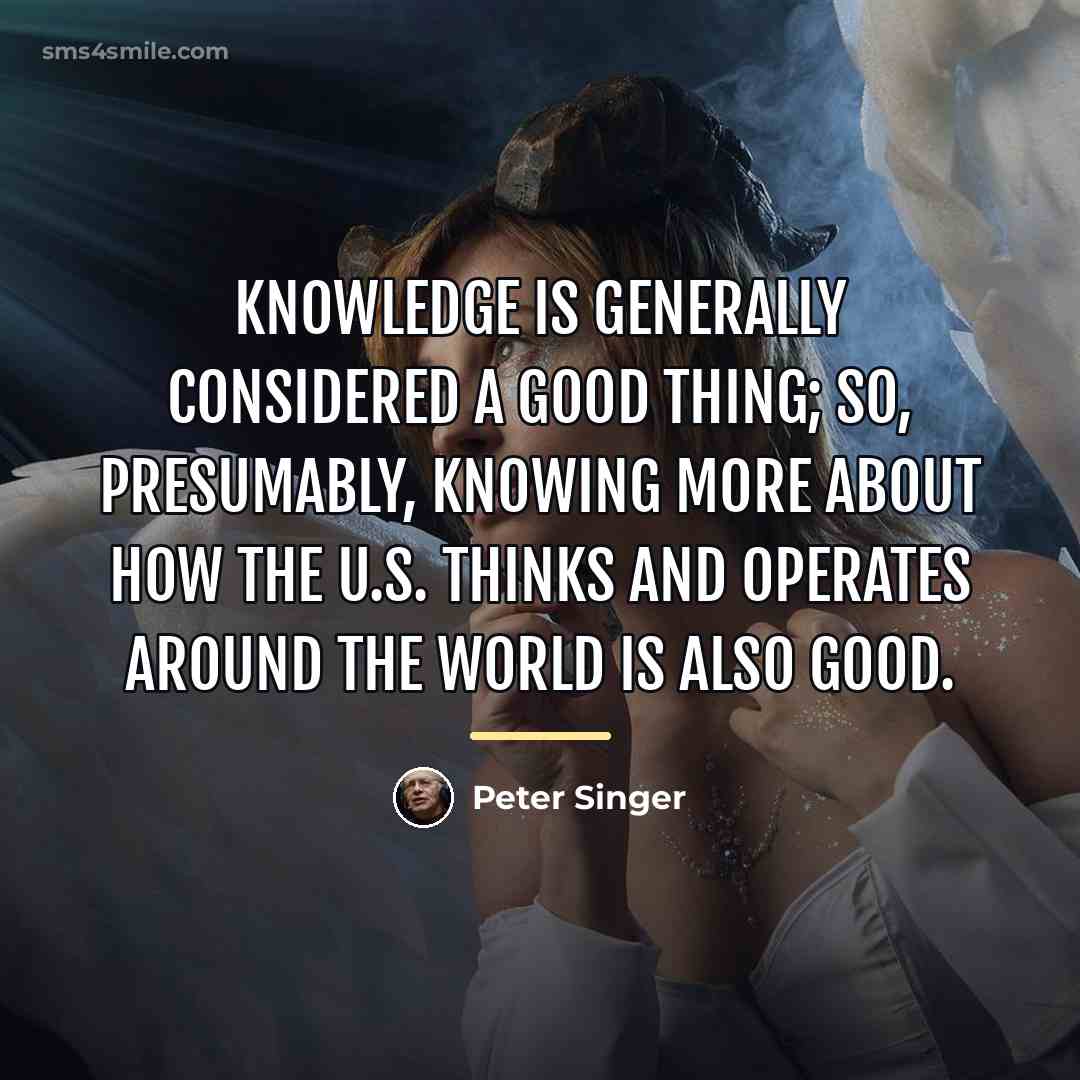 “Knowledge is generally considered a good thing; so, presumably, knowing…” quote by Peter Singer