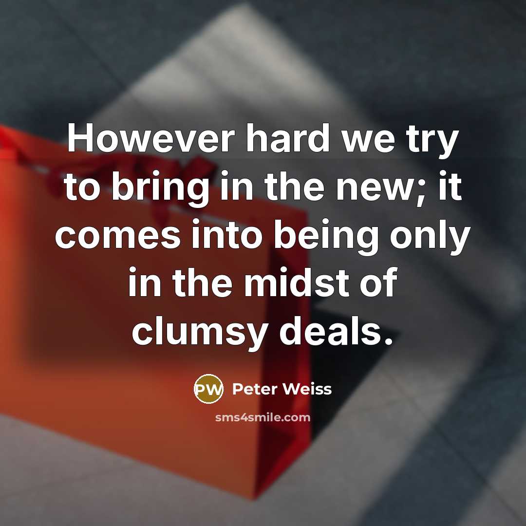 “However hard we try to bring in the new; it…” quote by Peter Weiss