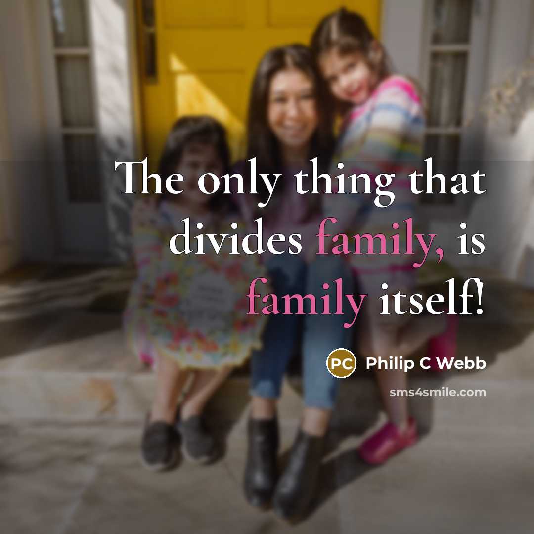 “The only thing that divides family, is family itself!…” quote by Philip C Webb